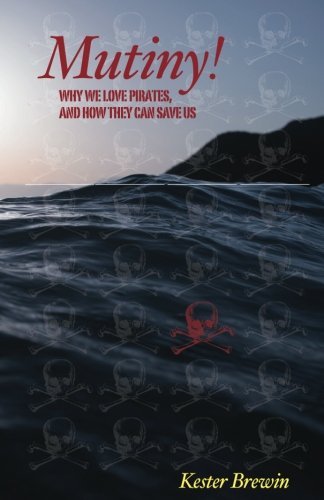 Mutiny - Why We Love Pirates and How They Can Save Us